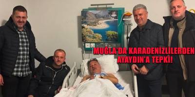 Muğla’da Karadenizlilerden Ayaydın’a tepki!