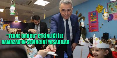 “TEKNE ORUCU” ETKİNLİĞİ İLE RAMAZAN’IN SEVİNCİNİ YAŞADILAR