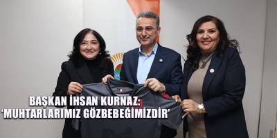Başkan İhsan Kurnaz: ‘Muhtarlarımız gözbebeğimizdir’
