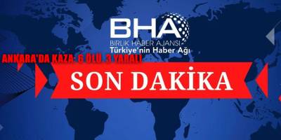 Ankara'da kaza: 6 ölü, 3 yaralı