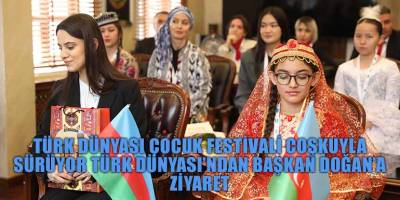 TÜRK DÜNYASI ÇOCUK FESTİVALİ COŞKUYLA SÜRÜYOR TÜRK DÜNYASI’NDAN BAŞKAN DOĞAN’A ZİYARET