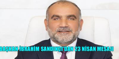 Başkan İbrahim Sandıkçı'dan 23 Nisan Mesajı