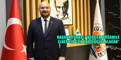 Başkan Türkel: “Verilen mücadele elbet bir gün karşılığını alacak”