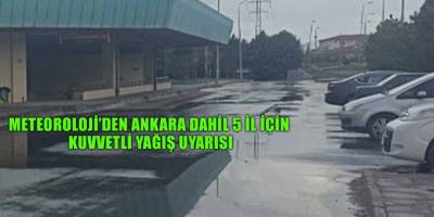 Meteoroloji’den Ankara dahil 5 il için kuvvetli yağış uyarısı