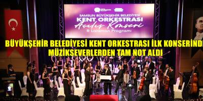 BÜYÜKŞEHİR BELEDİYESİ KENT ORKESTRASI İLK KONSERİNDE  MÜZİKSEVERLERDEN TAM NOT ALDI
