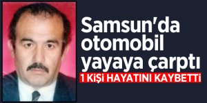 Samsun'da otomobil yayaya çarptı: 1 ölü 
