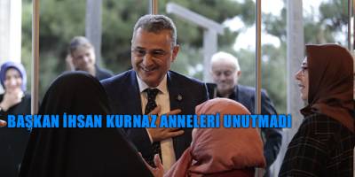 Başkan İhsan Kurnaz Anneleri Unutmadı