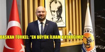 Başkan Türkel: “En büyük ilham kaynağımız”