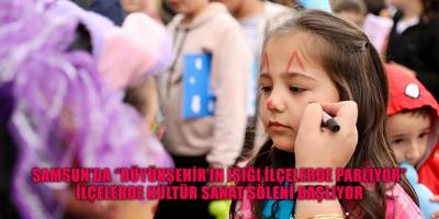 SAMSUN’DA “BÜYÜKŞEHİR’İN IŞIĞI İLÇELERDE PARLIYOR” İLÇELERDE KÜLTÜR SANAT ŞÖLENİ BAŞLIYOR
