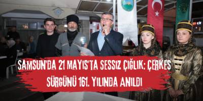 Samsun'da 21 Mayıs'ta Sessiz Çığlık: Çerkes Sürgünü 161. Yılında Anıldı