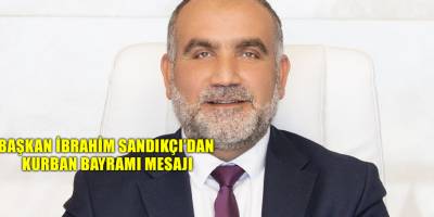 Başkan İbrahim Sandıkçı'dan Kurban Bayramı Mesajı