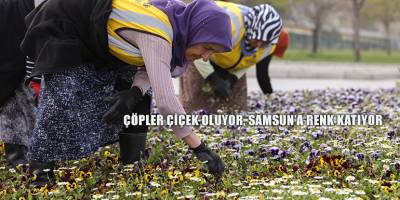 ÇÖPLER ÇİÇEK OLUYOR, SAMSUN’A RENK KATIYOR