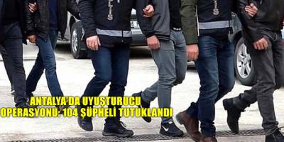 Antalya’da uyuşturucu operasyonu: 104 şüpheli tutuklandı
