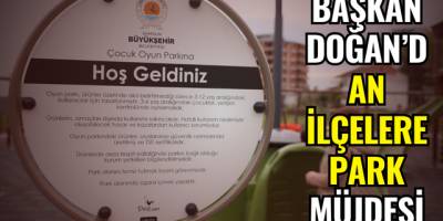 BAŞKAN DOĞAN’DAN İLÇELERE PARK MÜJDESİ