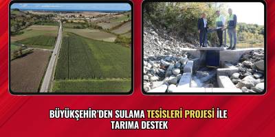 BÜYÜKŞEHİR’DEN SULAMA TESİSLERİ PROJESİ İLE TARIMA DESTEK