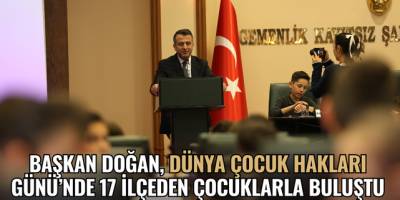 BAŞKAN DOĞAN, DÜNYA ÇOCUK HAKLARI GÜNÜ’NDE 17 İLÇEDEN  ÇOCUKLARLA BULUŞTU