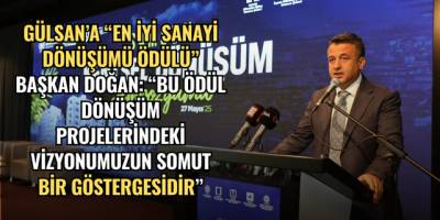GÜLSAN’A “EN İYİ SANAYİ DÖNÜŞÜMÜ ÖDÜLÜ”  BAŞKAN DOĞAN: “BU ÖDÜL DÖNÜŞÜM PROJELERİNDEKİ VİZYONUMUZUN  SOMUT BİR GÖSTERGESİDİR”