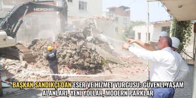Başkan Sandıkçı'dan Eser ve Hizmet Vurgusu: Güvenli Yaşam Alanları, Yeni Yollar, Modern Parklar