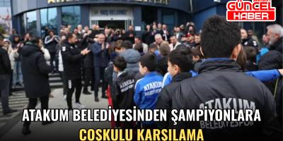 Atakum Belediyesinden şampiyonlara coşkulu karşılama