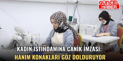 Kadın İstihdamına Canik İmzası: Hanım Konakları Göz Dolduruyor