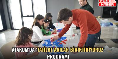 Atakum'da ‘Tatilde Anılar Biriktiriyoruz’ programı