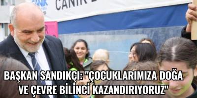 Başkan Sandıkçı: "Çocuklarımıza doğa ve çevre bilinci kazandırıyoruz"