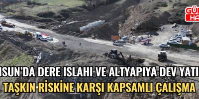 samsun'da dere ıslahı ve altyapıya dev yatırım taşkın riskine karşı kapsamlı çalışma