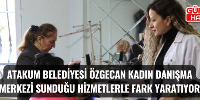 Atakum Belediyesi Özgecan Kadın Danışma Merkezi sunduğu hizmetlerle fark yaratıyor