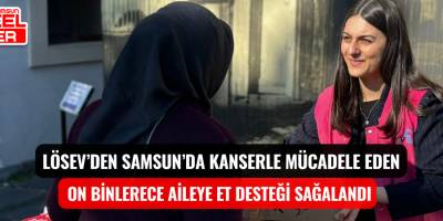 LÖSEV’DEN SAMSUN’DA KANSERLE MÜCADELE EDEN ON BİNLERECE AİLEYE ET DESTEĞİ SAĞALANDI