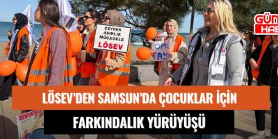 LÖSEV’DEN SAMSUN’DA ÇOCUKLAR İÇİN FARKINDALIK YÜRÜYÜŞÜ