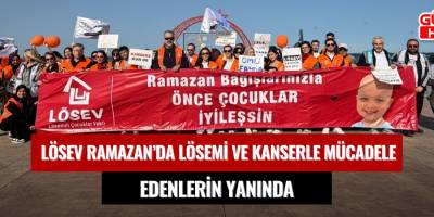 LÖSEV RAMAZAN’DA LÖSEMİ VE KANSERLE MÜCADELE EDENLERİN YANINDA “Ramazan Bağışlarınızla Önce Çocuklar İyileşsin”
