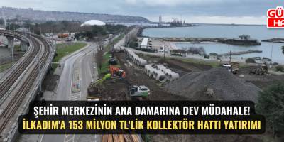 ŞEHİR MERKEZİNİN ANA DAMARINA DEV MÜDAHALE! İLKADIM'A 153 MİLYON TL'LİK KOLLEKTÖR HATTI YATIRIMI