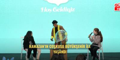 RAMAZAN’IN COŞKUSU BÜYÜKŞEHİR İLE YAŞANDI