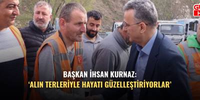 Başkan İhsan Kurnaz: ‘Alın Terleriyle Hayatı Güzelleştiriyorlar’