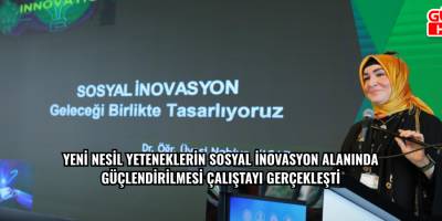 YENİ NESİL YETENEKLERİN SOSYAL İNOVASYON ALANINDA GÜÇLENDİRİLMESİ ÇALIŞTAYI GERÇEKLEŞTİ
