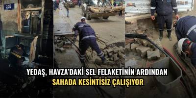 YEDAŞ, HAVZA’DAKİ SEL FELAKETİNİN ARDINDAN SAHADA KESİNTİSİZ ÇALIŞIYOR