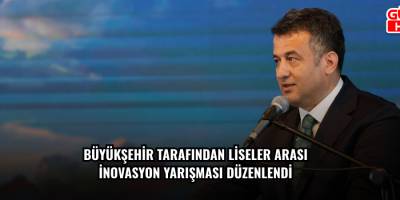 BÜYÜKŞEHİR TARAFINDAN LİSELER ARASI İNOVASYON YARIŞMASI  DÜZENLENDİ