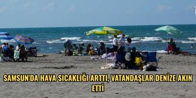 Samsun'da hava sıcaklığı arttı, vatandaşlar denize akın etti
