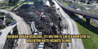 BAŞKAN DOĞAN AÇIKLADI: 211 MİLYON TL&'LİK İLKADIM ATIK SU  KOLEKTÖR HATTI HİZMETE ALINDI