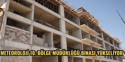 Meteoroloji 10. Bölge Müdürlüğü binası yükseliyor