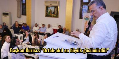 Başkan Kurnaz: "Ortak akıl en büyük gücümüzdür"