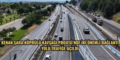 KENAN ŞARA KÖPRÜLÜ KAVŞAĞI PROJESİ’NDE İKİ ÖNEMLİ BAĞLANTI  YOLU TRAFİĞE AÇILDI