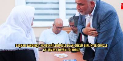 Başkan Sandıkçı:Hemşehrilerimizle olan güçlü birlikteliğimizle çalışmaya devam ediyoruz