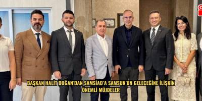 Başkan Halit Doğan’dan SAMSİAD’a Samsun’un Geleceğine İlişkin Önemli Müjdeler