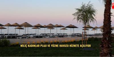 MİLİÇ KADINLAR PLAJI VE YÜZME HAVUZU HİZMETE AÇILIYOR