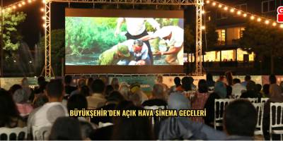 BÜYÜKŞEHİR’DEN AÇIK HAVA SİNEMA GECELERİ