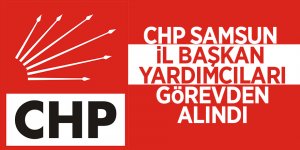 CHP Samsun il başkan yardımcıları görevden alındı