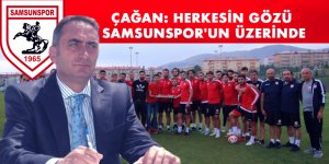 ÇAĞAN: HERKESİN GÖZÜ SAMSUNSPOR'UN ÜZERİNDE