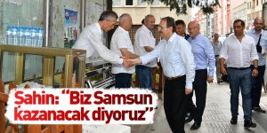 Başkan Şahin: “Biz Samsun kazanacak diyoruz”