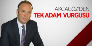 Akcagöz'den tek adam vurgusu